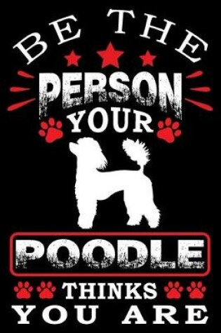 Cover of Be The Person Your Poodle Thinks You Are