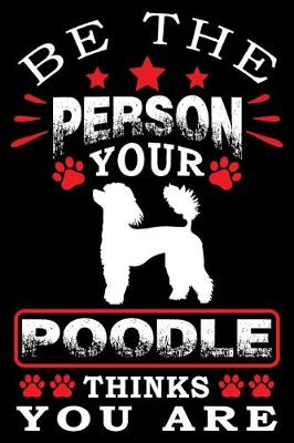 Book cover for Be The Person Your Poodle Thinks You Are