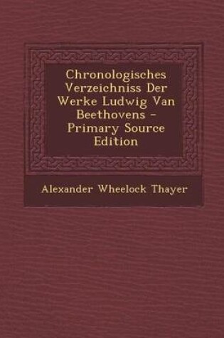 Cover of Chronologisches Verzeichniss Der Werke Ludwig Van Beethovens - Primary Source Edition