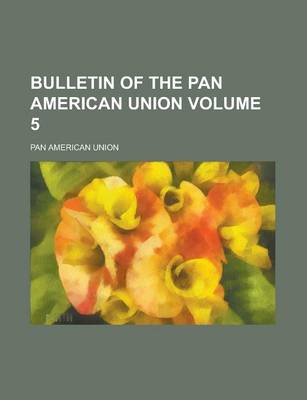 Book cover for Bulletin of the Pan American Union Volume 5