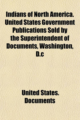 Book cover for Indians of North America. United States Government Publications Sold by the Superintendent of Documents, Washington, D.C