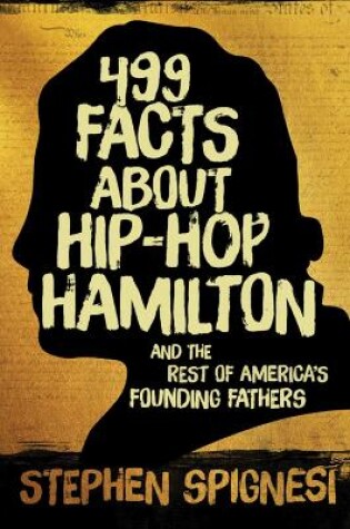 Cover of 499 Facts about Hip-Hop Hamilton and the Rest of America's Founding Fathers