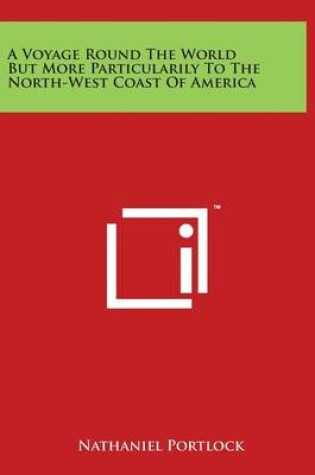 Cover of A Voyage Round The World But More Particularily To The North-West Coast Of America