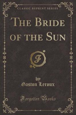 Book cover for The Bride of the Sun (Classic Reprint)
