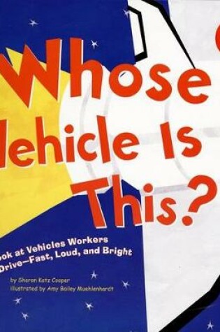 Cover of Whose Vehicle is This?: a Look at Vehicles Workers Drive - Fast, Loud, and Bright (Whose is it?: Community Workers)