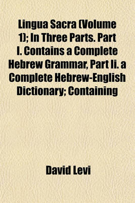 Book cover for Lingua Sacra (Volume 1); In Three Parts. Part I. Contains a Complete Hebrew Grammar, Part II. a Complete Hebrew-English Dictionary; Containing