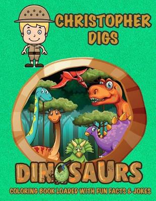 Book cover for Christopher Digs Dinosaurs Coloring Book Loaded With Fun Facts & Jokes