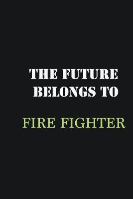 Book cover for The Future belongs to Fire fighter