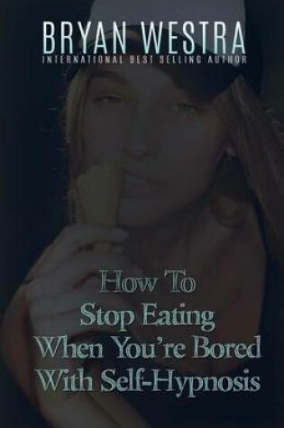 Cover of How To Stop Eating When You're Bored With Self-Hypnosis