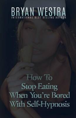 Book cover for How To Stop Eating When You're Bored With Self-Hypnosis