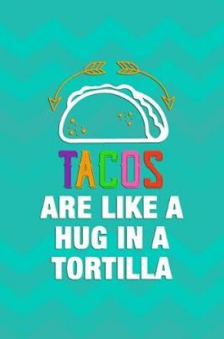 Cover of Tacos Are Like A Hug In A Tortilla