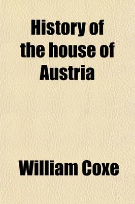 Book cover for History of the House of Austria (Volume 2); From the Foundation of the Monarchy by Rhodolph of Hapsburgh, to the Death of Leopold, the Second 1218 to 1792