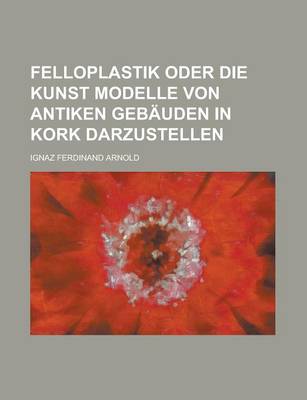 Book cover for Felloplastik Oder Die Kunst Modelle Von Antiken Gebauden in Kork Darzustellen