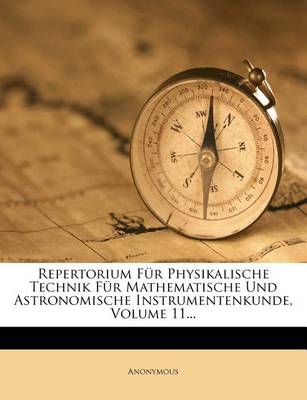 Book cover for Repertorium Fur Physikalische Technik Fur Mathematische Und Astronomische Instrumentenkunde, Volume 11...