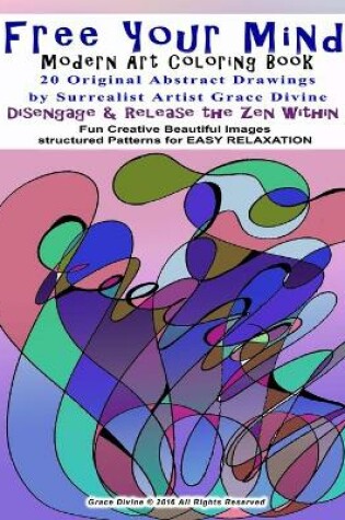 Cover of Free Your Mind Modern Art Coloring Book 20 Original Abstract Drawings By Surrealist Artist Grace Divine Disengage & Relase the Zen Within