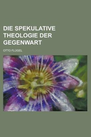 Cover of Die Spekulative Theologie Der Gegenwart