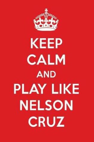 Cover of Keep Calm and Play Like Nelson Cruz