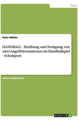 Cover of HANDBALL - Einubung und Festigung von zwei Angriffsformationen im Handballspiel - Schulsport