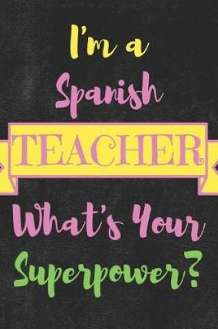 Cover of I'm a Spanish Teacher What's Your Superpower