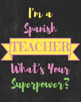 Book cover for I'm a Spanish Teacher What's Your Superpower