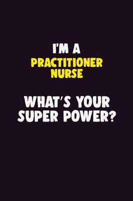 Book cover for I'M A practitioner nurse, What's Your Super Power?