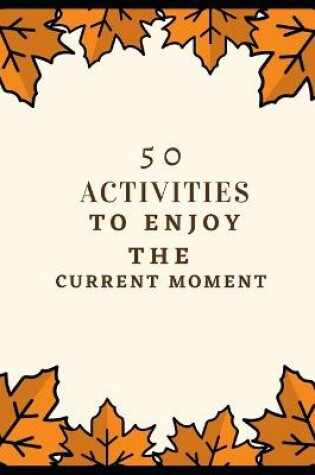 Cover of 50 activities to enjoy the current moment