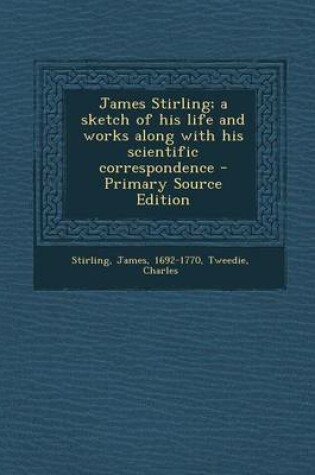 Cover of James Stirling; A Sketch of His Life and Works Along with His Scientific Correspondence