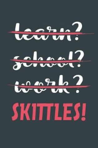 Cover of Learn? School? Work? Skittles!