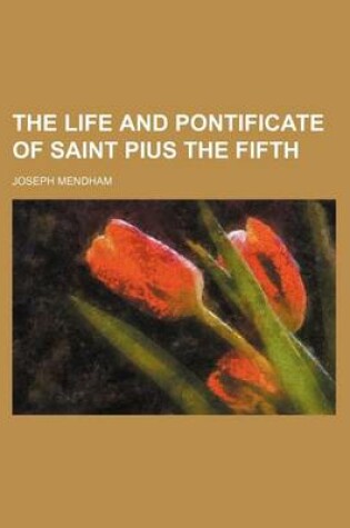 Cover of The Life and Pontificate of Saint Pius the Fifth