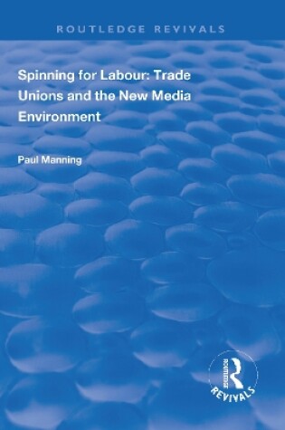 Cover of Spinning for Labour: Trade Unions and the New Media Environment