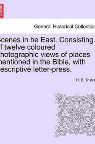 Cover of Scenes in He East. Consisting of Twelve Coloured Photographic Views of Places Mentioned in the Bible, with Descriptive Letter-Press.