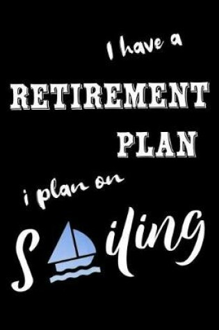 Cover of I have a retirement plan i plan on sailing