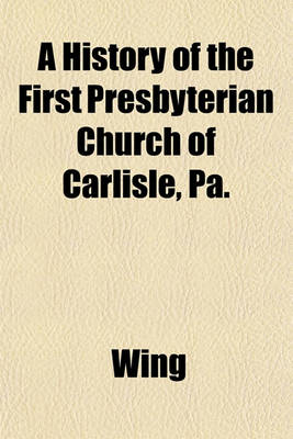 Book cover for A History of the First Presbyterian Church of Carlisle, Pa.