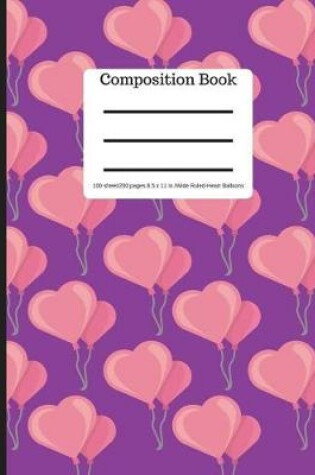 Cover of Composition Book 100 Sheet/200 Pages 8.5 X 11 In.-Wide Ruled- Heart Balloons