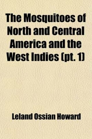 Cover of The Mosquitoes of North and Central America and the West Indies (Volume 1); A General Consideration of Mosquitoes, Their Habits, and Their Relations to the Human Species