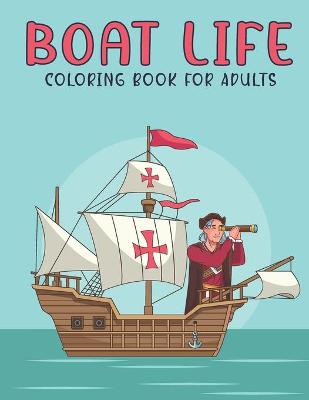 Book cover for Boat Life Coloring Book For Adults