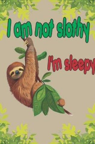 Cover of I am not slothy I'm sleepy