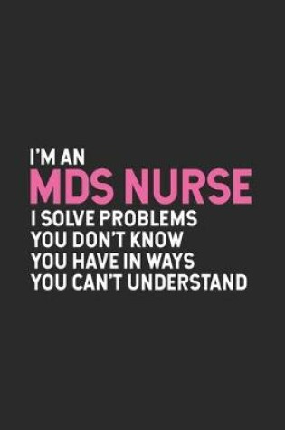 Cover of I'm An MDS Nurse I Solve Problems You Don't Know You Have In Ways You Can't Understand