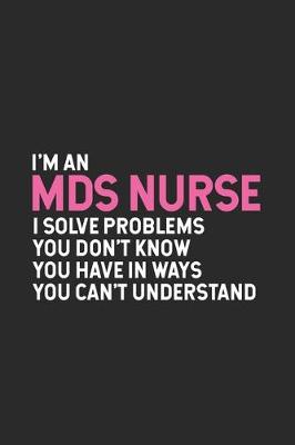 Book cover for I'm An MDS Nurse I Solve Problems You Don't Know You Have In Ways You Can't Understand