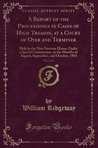 Cover of A Report of the Proceedings in Cases of High Treason, at a Court of Oyer and Terminer, Vol. 2 of 2