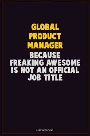 Cover of Global Product Manager, Because Freaking Awesome Is Not An Official Job Title