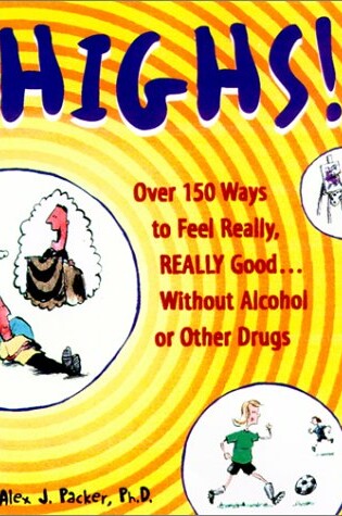 Cover of Highs! Over 150 Ways to Feel Really, Really Good Without Alcohol or Drugs