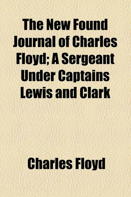 Book cover for The New Found Journal of Charles Floyd; A Sergeant Under Captains Lewis and Clark