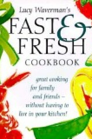 Cover of Lucy Waverman's Fast & Fresh Cookbook