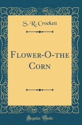 Cover of Flower-O-the Corn (Classic Reprint)