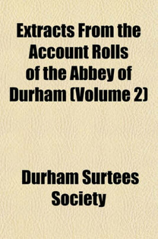 Cover of Extracts from the Account Rolls of the Abbey of Durham (Volume 2)