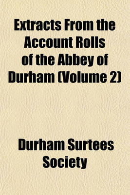 Book cover for Extracts from the Account Rolls of the Abbey of Durham (Volume 2)