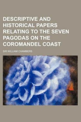 Cover of Descriptive and Historical Papers Relating to the Seven Pagodas on the Coromandel Coast