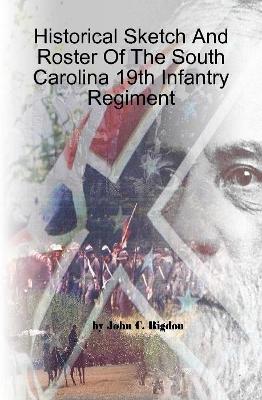 Book cover for Historical Sketch And Roster Of The South Carolina 19th Infantry Regiment