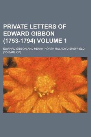 Cover of Private Letters of Edward Gibbon (1753-1794) Volume 1